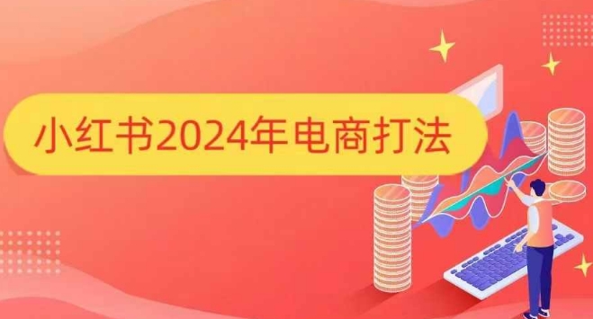 小红书2024年电商打法，手把手教你如何打爆小红书店铺-生财社