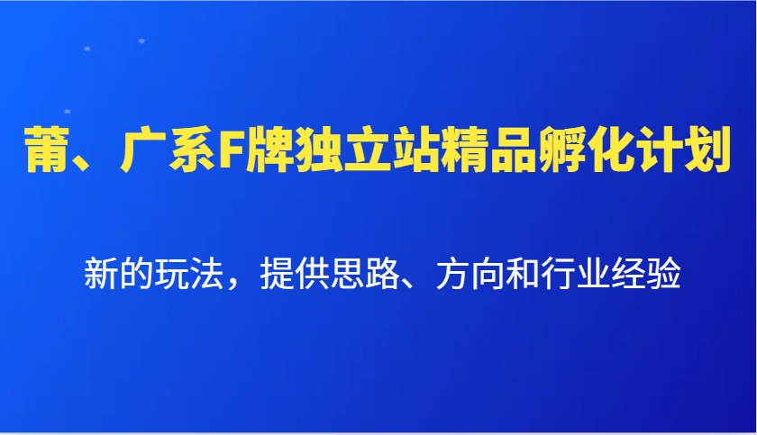 莆、广系F牌独立站精品孵化计划，新的玩法，提供思路、方向和行业经验-生财社