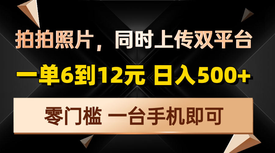 拍拍照片，同时上传双平台，一单6到12元，轻轻松松日入500+，零门槛，…-生财社