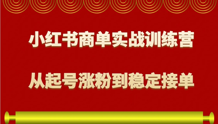 小红书商单实战训练营，从0到1教你如何变现，从起号涨粉到稳定接单，适合新手-生财社