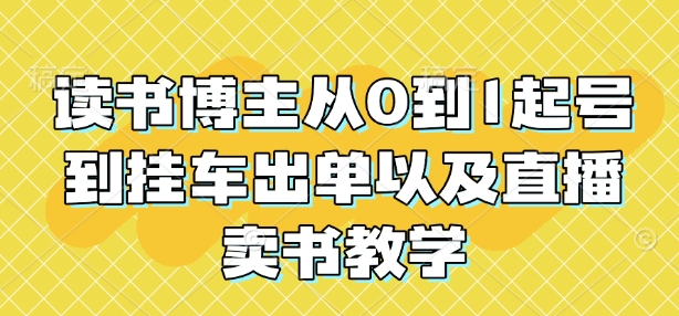 读书博主从0到1起号到挂车出单以及直播卖书教学-生财社