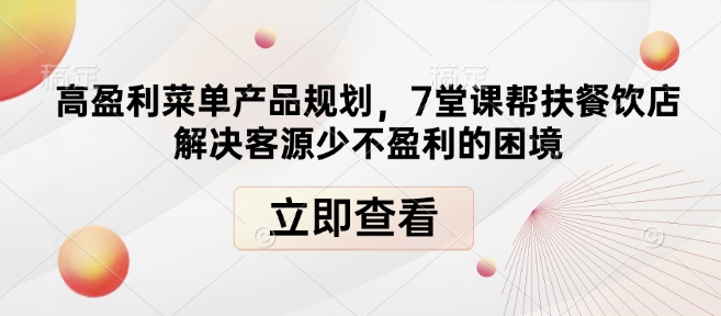 高盈利菜单产品规划，7堂课帮扶餐饮店解决客源少不盈利的困境-生财社