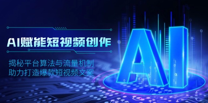 AI赋能短视频创作，揭秘平台算法与流量机制，助力打造爆款短视频文案-生财社