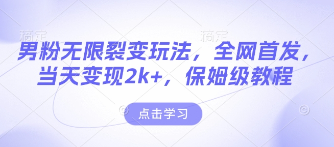 男粉无限裂变玩法，全网首发，当天变现2k+，保姆级教程【永久更新】【揭秘】-生财社