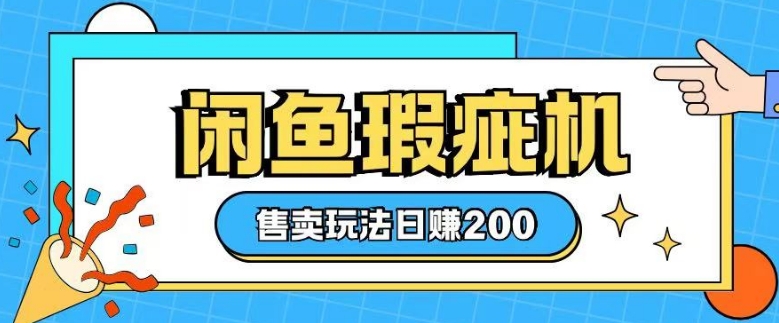 咸鱼瑕疵机售卖玩法0基础也能上手，日入2张-生财社