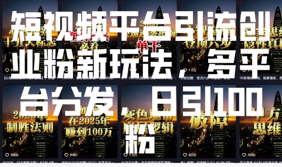 短视频平台引流创业粉新玩法，多平台分发，日引100粉-生财社