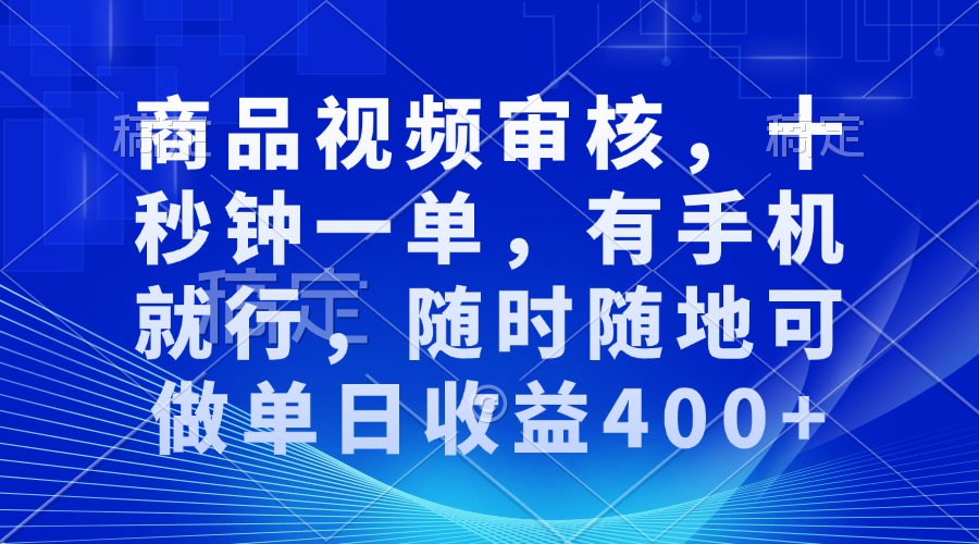 审核视频，十秒钟一单，有手机就行，随时随地可做单日收益400+-生财社