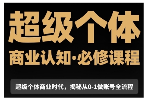 超级个体商业认知觉醒视频课，商业认知·必修课程揭秘从0-1账号全流程-生财社