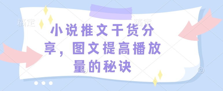 小说推文干货分享，图文提高播放量的秘诀-生财社