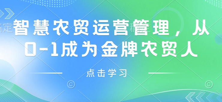 智慧农贸运营管理，从0-1成为金牌农贸人-生财社