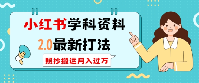 小红书学科资料2.0最新打法，照抄搬运月入过万，可长期操作-生财社