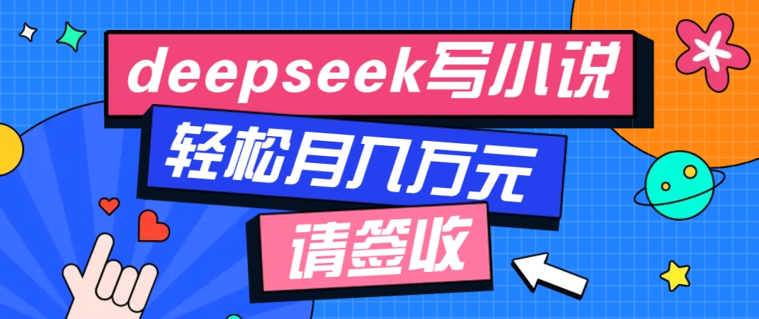 利用Deepseek写小说，零门槛AI小说创作全攻略，新手也能轻松学会提升收入-生财社