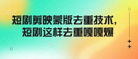 短剧剪映蒙版去重技术，短剧这样去重嘎嘎爆-生财社