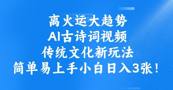 离火运大趋势，ai古诗词视频，传统文化新玩法，简单易上手小白日入3张-生财社
