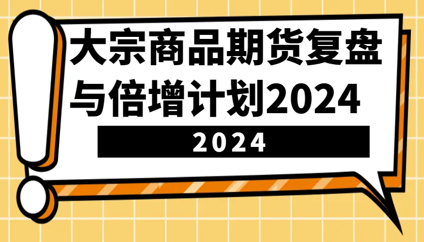 大宗商品期货复盘与倍增计划：识别市场趋势、优化交易策略，提升盈利能力！(更新)-生财社