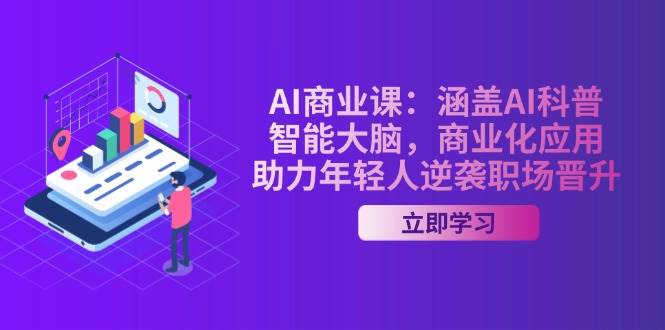 AI商业课：涵盖AI科普，智能大脑，商业化应用，助力年轻人逆袭职场晋升-生财社
