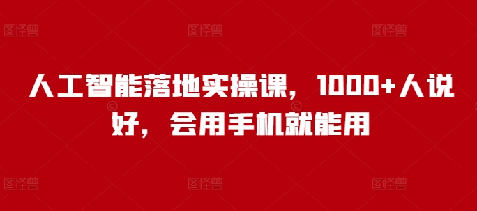 人工智能落地实操课，1000+人说好，会用手机就能用-生财社