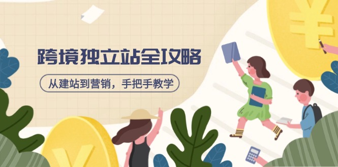 跨境独立站全攻略，从建站到营销，手把手教学，资源全推荐！-生财社