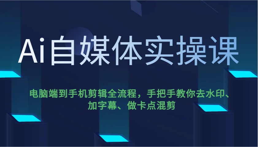 Ai自媒体实操课，电脑端到手机剪辑全流程，手把手教你去水印、加字幕、做卡点混剪-生财社