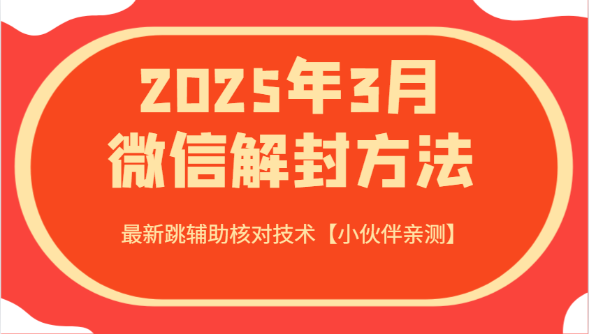 2025年3月微信解封方法 最新跳辅助核对技术【小伙伴亲测】-生财社