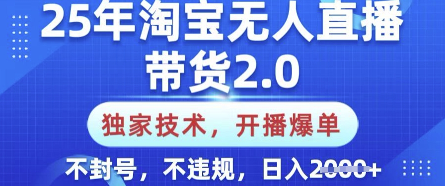 25年淘宝无人直播带货2.0.独家技术，开播爆单，纯小白易上手，不封号，不违规，日入多张【揭秘】-生财社