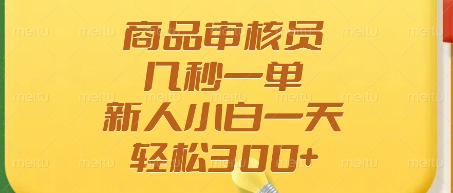 商品审核员，几秒一单，多劳多得，新人小白一天轻松300+-生财社