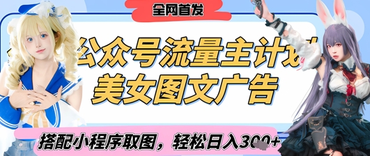 2025最新公众号美女图文流量主计划，搭配小程序取图轻松日入3张+(全网首发)-生财社