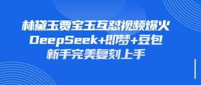 持续爆火的林黛玉贾宝玉互怼视频，比爽文还好看，利用DeepSeek+即梦+豆包就可以完美复刻-生财社