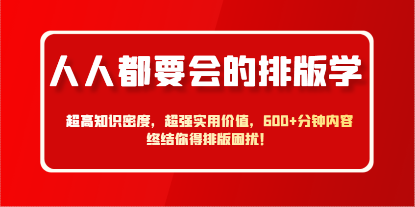 人人都要会的排版学，超高知识密度，超强实用价值，600+分钟内容终结你得排版困扰！-生财社