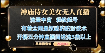 神庙侍女美女无人直播，轻松起号，有着全网最权威的防封技术，单场撸音浪1k+-生财社