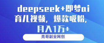 deepseek+即梦ai育儿视频，爆款吸粉，月入1w-生财社