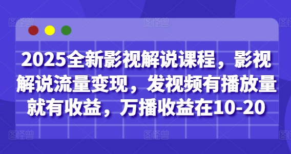 2025全新影视解说课程，影视解说流量变现，发视频有播放量就有收益，万播收益在10-20-生财社