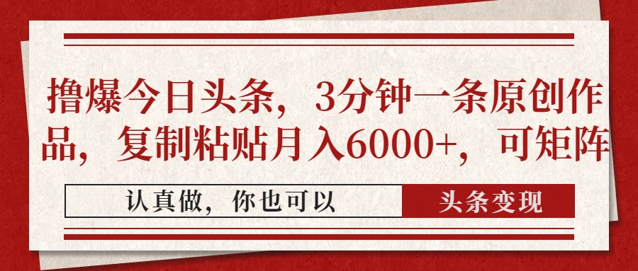 撸爆今日头条，3分钟一条原创作品，复制粘贴月入6000+，可矩阵-生财社