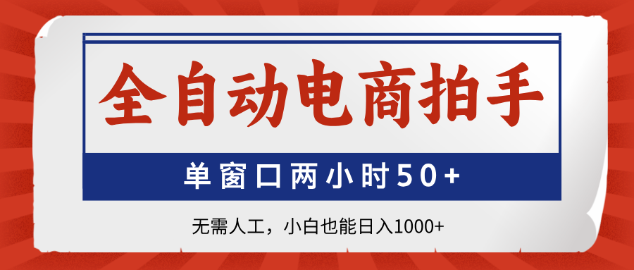全自动电商拍手，单窗口两小时50+无需人工，小白也能日入1000+-生财社