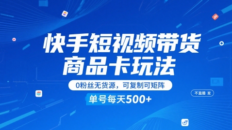 快手短视频带货商品卡玩法，不直播不发视频，0粉丝无货源，可复制可矩阵，单号每天1-5张-生财社