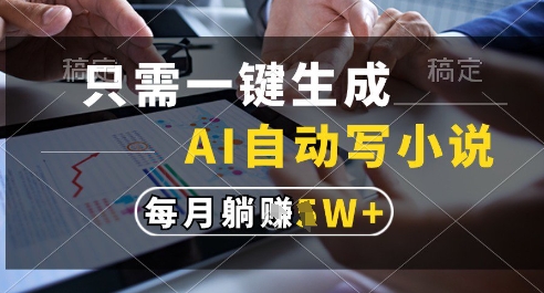 只需一键生成，AI全自动写小说，可一键生成120w字，每月躺着收益过1w+【揭秘】-生财社