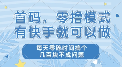 首码，零撸模式，有快手就可以做，每天零碎时间搞个几张不成问题【揭秘】-生财社