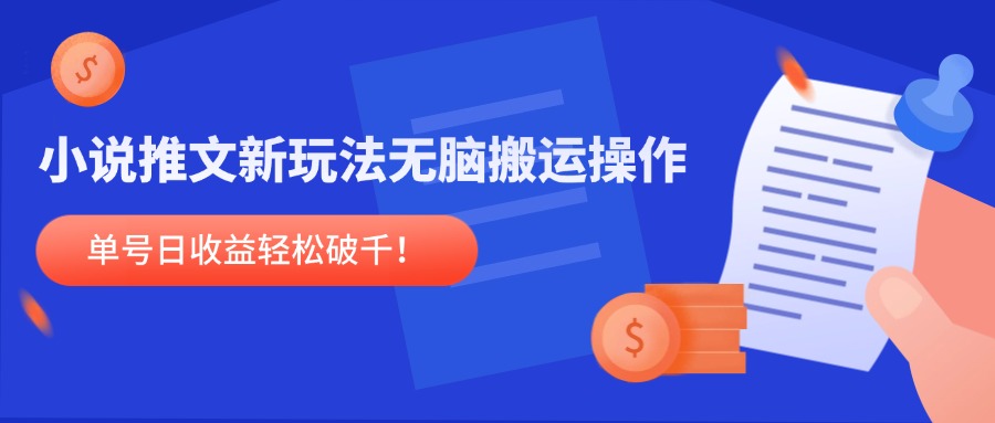 小说推文新玩法，无脑搬运操作，单号日收益轻松破千！-生财社