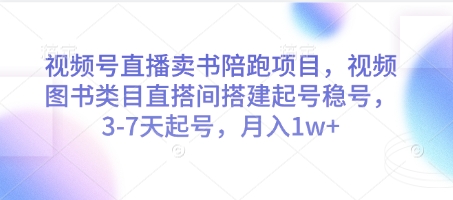 视频号直播卖书陪跑项目，视频号图书类目直搭间搭建起号稳号，3-7天起号，月入1w+-生财社