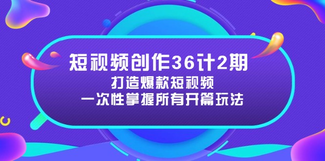 短视频创作36计2期：打造爆款短视频所需的各类开篇技巧，提升视频吸引力-生财社