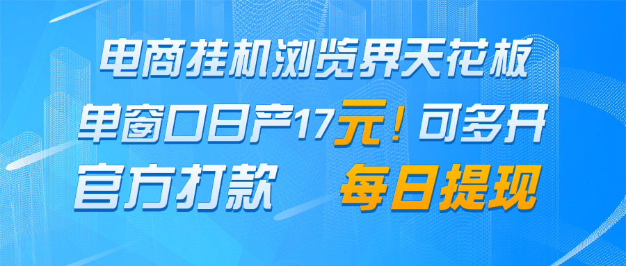 电商挂机浏览界天花板 单窗口日收益17＋ 每日提现 官方打款-生财社