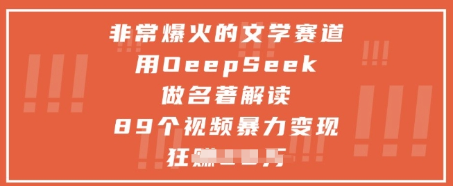 非常爆火的文学赛道，用deepseek做名著解读 ，89个视频暴力变现1w+-生财社