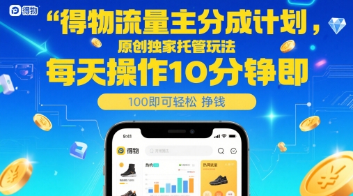 得物流量主分成计划，原创独家托管玩法，每天操作10分钟即可轻松挣米【揭秘】-生财社