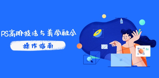 PS高阶技法与美学融合：商业光效/调色逻辑拆解，抖音IP运营+AI修图实战-生财社
