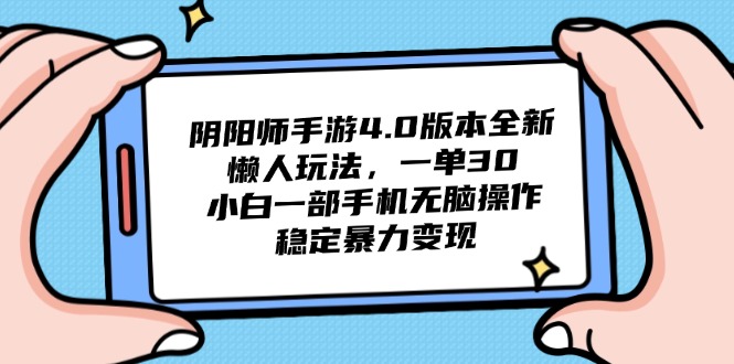 阴阳师手游4.0版本全新懒人玩法，一单30，小白一部手机无脑操作，稳定…-生财社