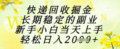 快递回收掘金项目，长期稳定的副业，新手小白当天上手，轻松日入1k+【揭秘】-生财社