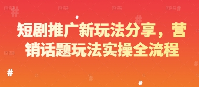短剧推广新玩法分享，营销话题玩法实操全流程-生财社