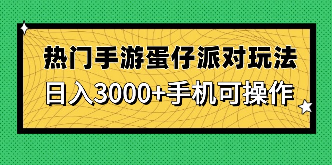 热门手游蛋仔派对玩法，日入3000+，手机可操作-生财社