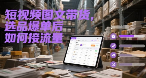 短视频图文带货，选品爆单后如何接流量-生财社