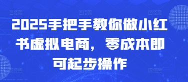 2025手把手教你做小红书虚拟电商，零成本即可起步操作-生财社